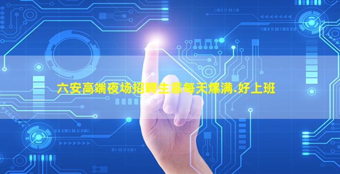 六安高端夜场招聘生意每天爆满.好上班